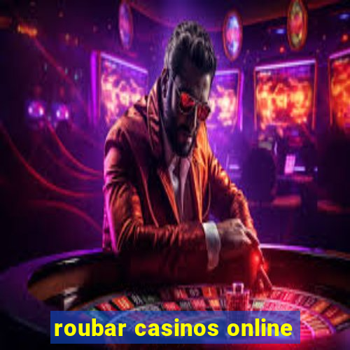 roubar casinos online